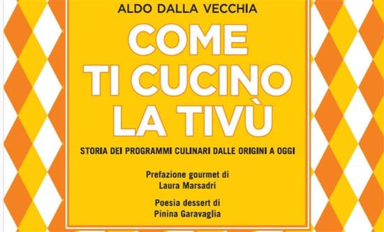 Come Ti Cucino la Tivù Aldo Dalla Vecchia Serves His 25th Book with a Twist